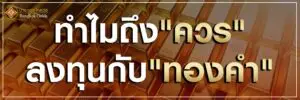 ทำไมถึง “ควร” ลงทุนกับ “ทองคำ”